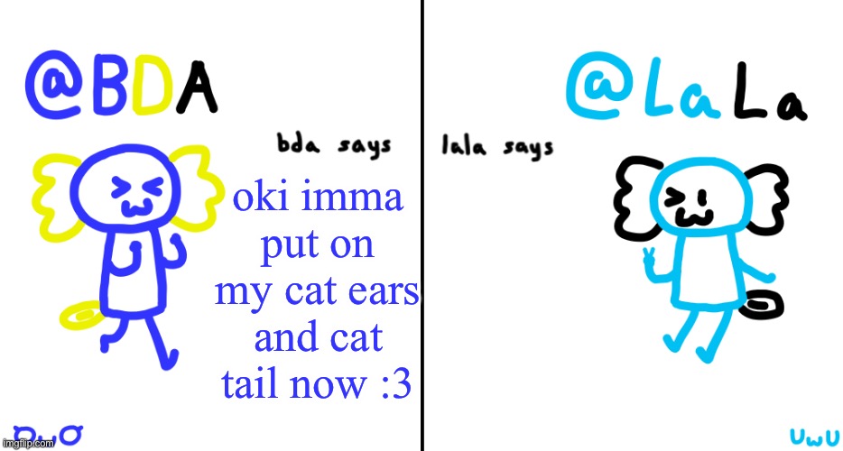 mewo | oki imma put on my cat ears and cat tail now :3 | image tagged in bda and lala announcment temp | made w/ Imgflip meme maker