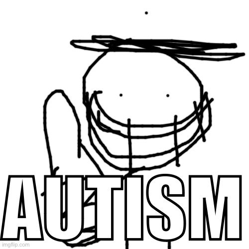 autism | AUTISM | made w/ Imgflip meme maker