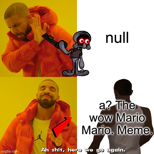 The when | null; a? The wow Mario Mario. Meme. | image tagged in memes,drake hotline bling | made w/ Imgflip meme maker