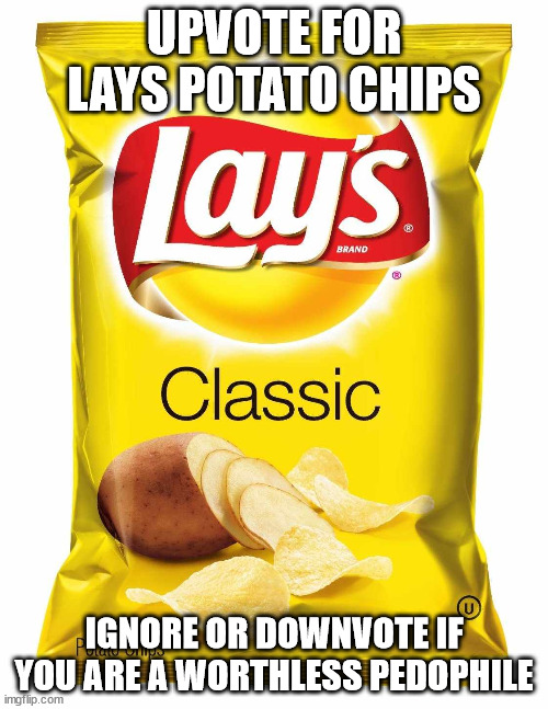 lets do this | UPVOTE FOR LAYS POTATO CHIPS; IGNORE OR DOWNVOTE IF YOU ARE A WORTHLESS PEDOPHILE | image tagged in lays chips,memes,funny,chips,upvote | made w/ Imgflip meme maker