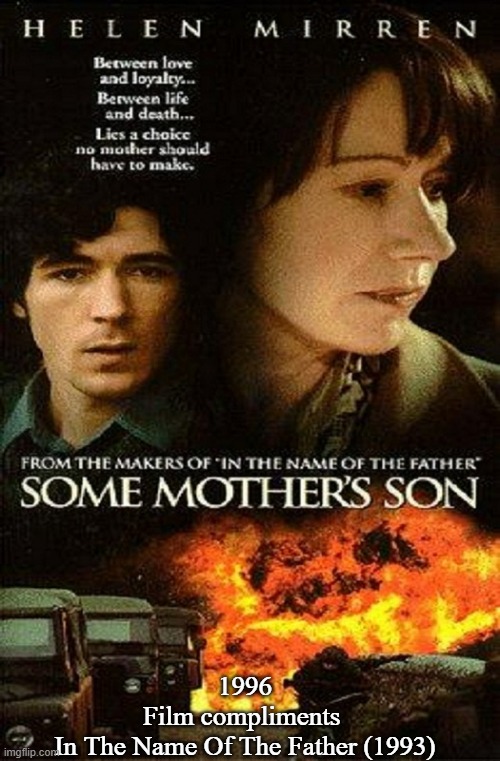 Some Mother's Son | 1996
Film compliments 
In The Name Of The Father (1993) | image tagged in ira,hunger strike,ireland,mother,son,patriotic | made w/ Imgflip meme maker