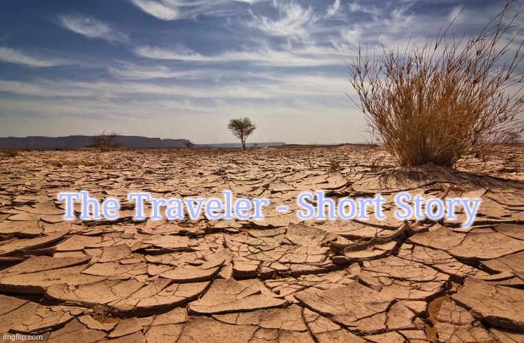 Short story | The Traveler - Short Story | image tagged in drought in australia | made w/ Imgflip meme maker