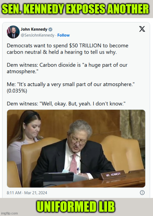 Good God is this kid stupid. | SEN. KENNEDY EXPOSES ANOTHER; UNIFORMED LIB | image tagged in so called expert,exposed for stupidity,global warming fraud | made w/ Imgflip meme maker