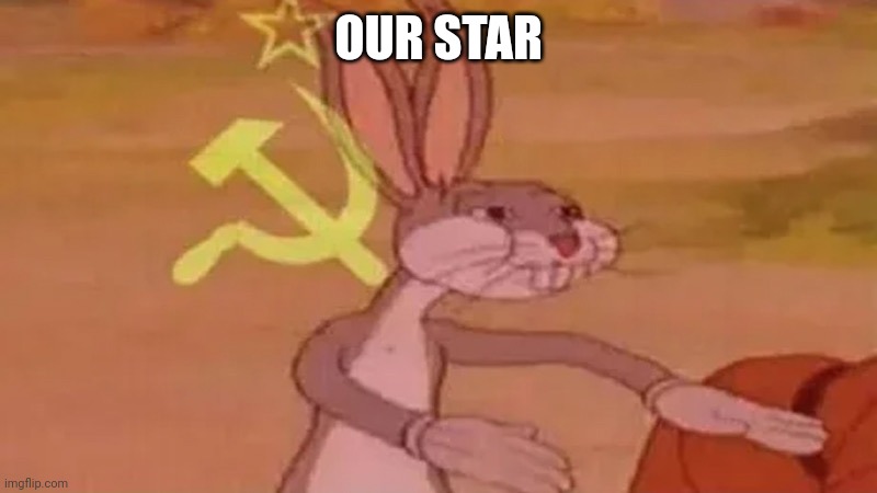 Soviet bugs bunny | OUR STAR | image tagged in soviet bugs bunny | made w/ Imgflip meme maker