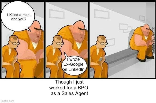 Ex Google or BPO | I wrote Ex-Google on LinkedIn; Though I just worked for a BPO 
as a Sales Agent | image tagged in prisoners blank,google ads,memes,funny memes,advertising | made w/ Imgflip meme maker
