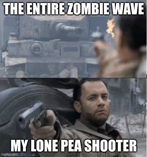 Tom hanks shooting a tank | THE ENTIRE ZOMBIE WAVE; MY LONE PEA SHOOTER | image tagged in saving private ryan,plants vs zombies | made w/ Imgflip meme maker