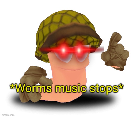 High Quality *Worms music stops* Blank Meme Template