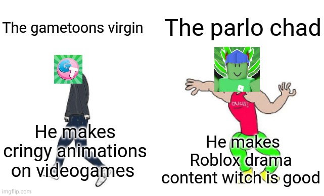 Virgin vs Chad | The parlo chad; The gametoons virgin; He makes cringy animations on videogames; He makes Roblox drama content witch is good | image tagged in virgin vs chad | made w/ Imgflip meme maker