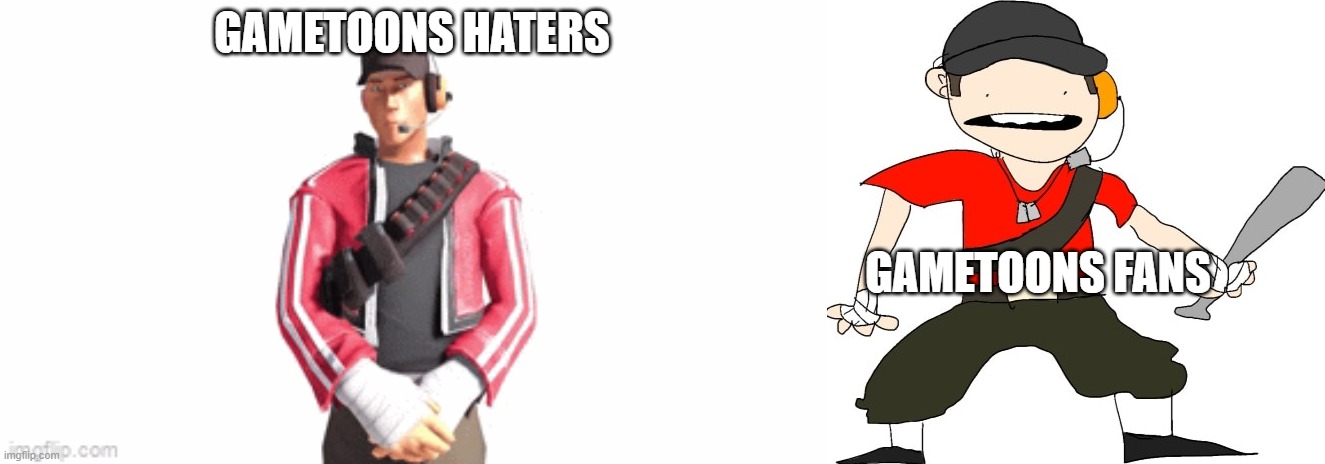 GAMETOONS HATERS GAMETOONS FANS | image tagged in scout drip,scoot sanic clone memes | made w/ Imgflip meme maker