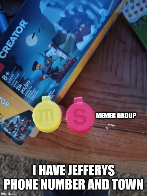 Thebest66 msmg | I HAVE JEFFERYS PHONE NUMBER AND TOWN | image tagged in thebest66 msmg | made w/ Imgflip meme maker