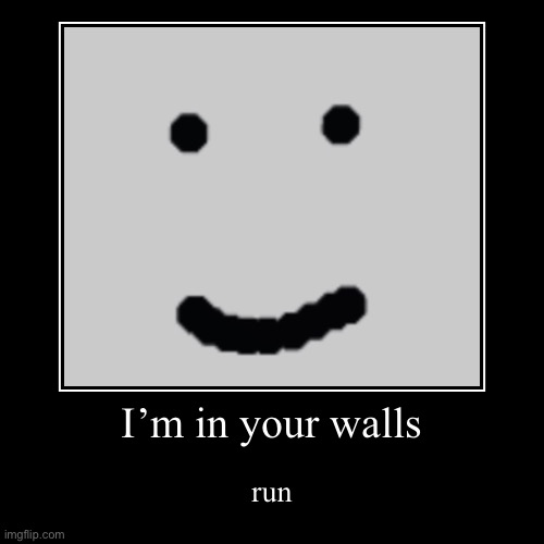 I’m in your walls | run | image tagged in funny,demotivationals | made w/ Imgflip demotivational maker