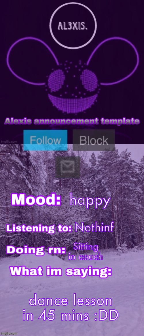 Alexis announcement template (credits to Rose-Lalonde) | happy; Nothinf; Sitting in couch; dance lesson in 45 mins :DD | image tagged in alexis announcement template credits to rose-lalonde | made w/ Imgflip meme maker