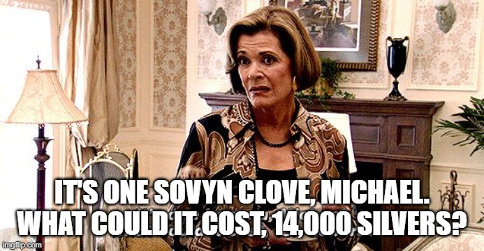 its one banana michael | IT'S ONE SOVYN CLOVE, MICHAEL. WHAT COULD IT COST, 14,000 SILVERS? | image tagged in its one banana michael | made w/ Imgflip meme maker