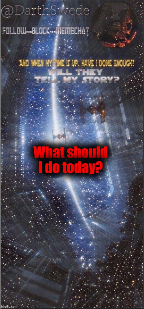 I might ask my dad if me and my little bro can get to IKEA soon though | What should I do today? | image tagged in darthswede announcement template new | made w/ Imgflip meme maker