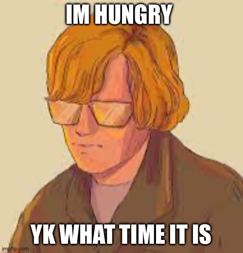 IM HUNGRY YK WHAT TIME IT IS | image tagged in jeffrey dahmer,dark humor | made w/ Imgflip meme maker