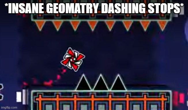 *INSANE GEOMATRY DASHING STOPS* | made w/ Imgflip meme maker