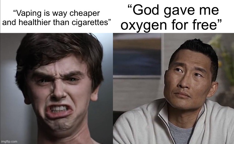 I AM A SURGEON DR HAN!!!!!!!! | “God gave me oxygen for free”; “Vaping is way cheaper and healthier than cigarettes” | image tagged in i am a surgeon dr han,memes,vaping,relatable memes,shitpost,humor | made w/ Imgflip meme maker