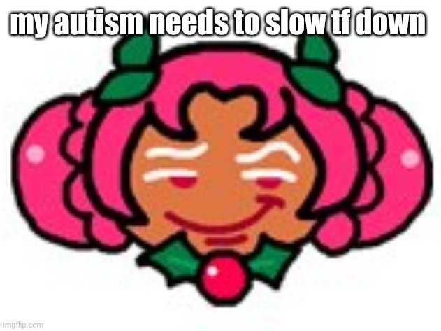 smork | my autism needs to slow tf down | image tagged in smork | made w/ Imgflip meme maker