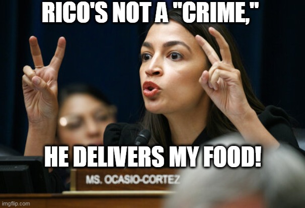 I just saw RICO yesterday. He delivered me delicious General Tso's chicken. | RICO'S NOT A "CRIME,"; HE DELIVERS MY FOOD! | image tagged in aoc the air head makes air quotes,uncle rico,aoc,crazy aoc,dumb ass | made w/ Imgflip meme maker