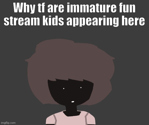 Qhar ben | Why tf are immature fun stream kids appearing here | image tagged in qhar ben | made w/ Imgflip meme maker