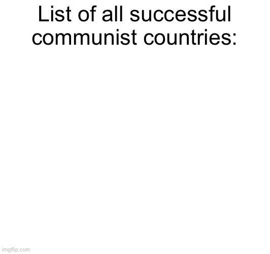 List of all successful communist countries: | made w/ Imgflip meme maker