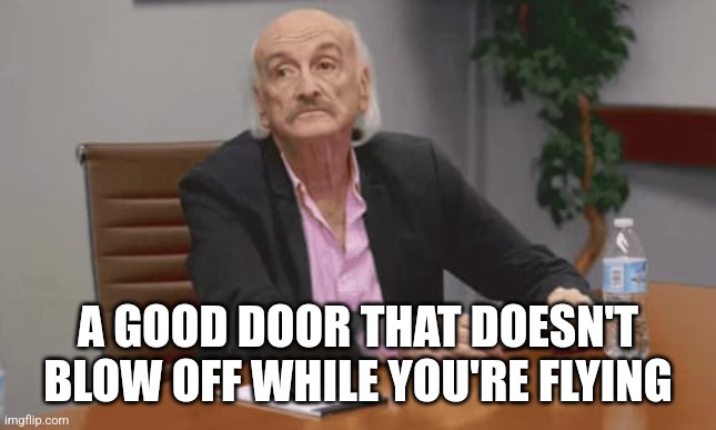 you have no good car ideas | A GOOD DOOR THAT DOESN'T BLOW OFF WHILE YOU'RE FLYING | image tagged in you have no good car ideas | made w/ Imgflip meme maker