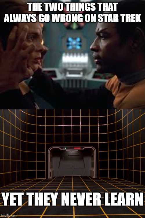 Two things that always go wrong on Star Trek | THE TWO THINGS THAT ALWAYS GO WRONG ON STAR TREK; YET THEY NEVER LEARN | image tagged in star trek,star trek the next generation,star trek voyager | made w/ Imgflip meme maker