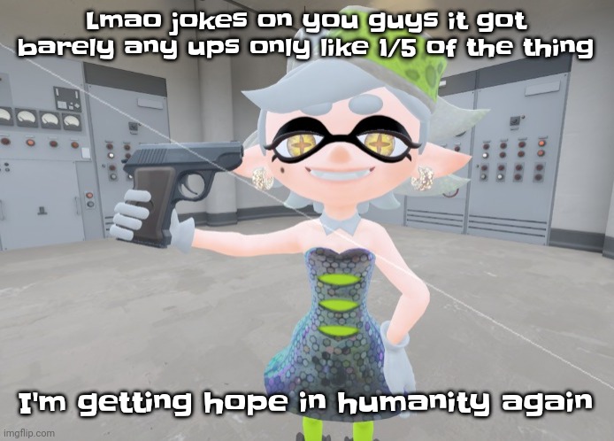 Yuh | Lmao jokes on you guys it got barely any ups only like 1/5 of the thing; I'm getting hope in humanity again | image tagged in mar | made w/ Imgflip meme maker