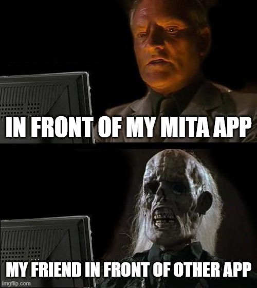 MITA | IN FRONT OF MY MITA APP; MY FRIEND IN FRONT OF OTHER APP | image tagged in memes,i'll just wait here | made w/ Imgflip meme maker