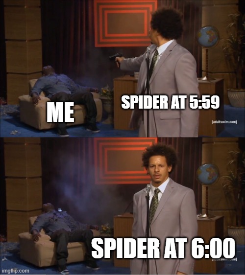 Who Killed Hannibal | SPIDER AT 5:59; ME; SPIDER AT 6:00 | image tagged in memes,who killed hannibal | made w/ Imgflip meme maker
