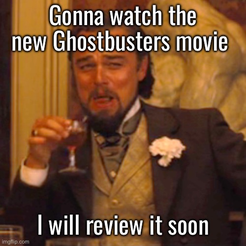 Laughing Leo Meme | Gonna watch the new Ghostbusters movie; I will review it soon | image tagged in memes,laughing leo | made w/ Imgflip meme maker