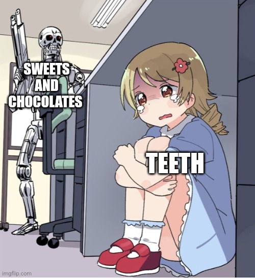 Anime Girl Hiding from Terminator | SWEETS AND CHOCOLATES; TEETH | image tagged in anime girl hiding from terminator | made w/ Imgflip meme maker