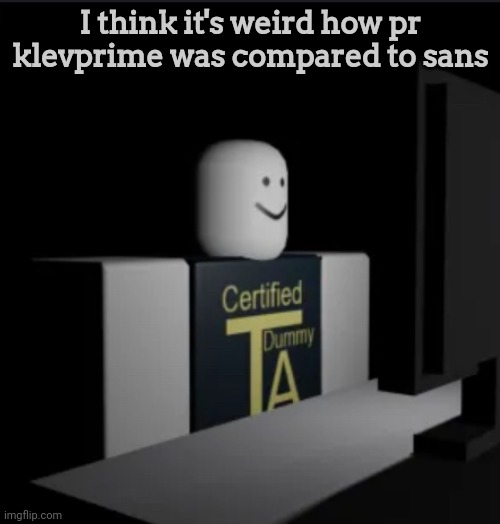 In terms of difficulty | I think it's weird how pr klevprime was compared to sans | image tagged in combat dummy computer,roblox,item asylum | made w/ Imgflip meme maker