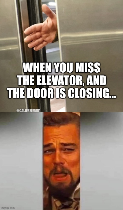 WHEN YOU MISS THE ELEVATOR, AND THE DOOR IS CLOSING…; @CALJFREEMAN1 | image tagged in laughing leo,leonardo dicaprio,funny memes,leonardo dicaprio django laugh,leonardo dicaprio laughing | made w/ Imgflip meme maker