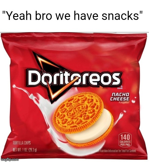 scrumdiddlyumptious | "Yeah bro we have snacks" | image tagged in blank white template,what,memes | made w/ Imgflip meme maker