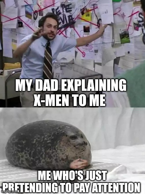 Chasin my shadow to the sun | MY DAD EXPLAINING X-MEN TO ME; ME WHO'S JUST PRETENDING TO PAY ATTENTION | image tagged in man explaining to seal | made w/ Imgflip meme maker