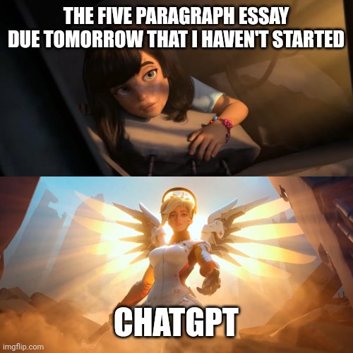 Overwatch Mercy Meme | THE FIVE PARAGRAPH ESSAY DUE TOMORROW THAT I HAVEN'T STARTED; CHATGPT | image tagged in overwatch mercy meme | made w/ Imgflip meme maker