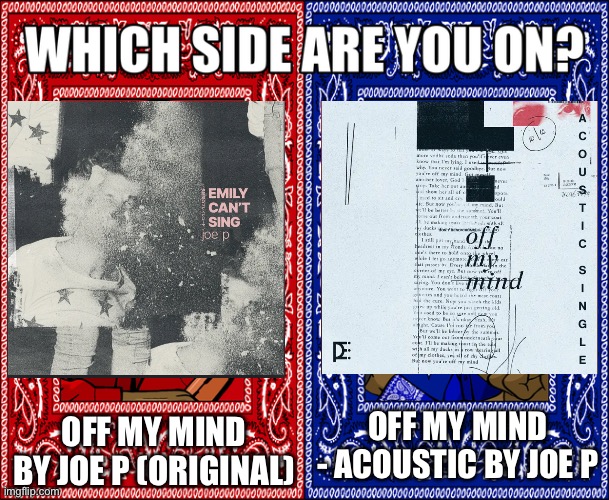 I’m on the blue side, listen to both of them to see which ones better | OFF MY MIND BY JOE P (ORIGINAL); OFF MY MIND - ACOUSTIC BY JOE P | image tagged in which side are you on | made w/ Imgflip meme maker