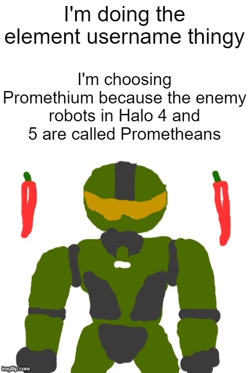 name change | I'm choosing Promethium because the enemy robots in Halo 4 and 5 are called Prometheans; I'm doing the element username thingy | image tagged in spicymasterchief's announcement template,periodic table,elements,username,memes,msmg | made w/ Imgflip meme maker