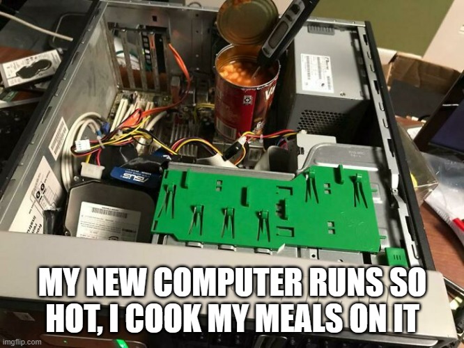 memes by Brad I cook on my hot computer humor | MY NEW COMPUTER RUNS SO HOT, I COOK MY MEALS ON IT | image tagged in gaming,funny,video games,pc gaming,computer games,humor | made w/ Imgflip meme maker