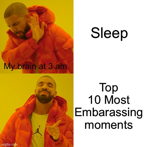 Drake Hotline Bling Meme | Sleep; My brain at 3 am; Top 10 Most Embarassing moments | image tagged in memes,drake hotline bling | made w/ Imgflip meme maker