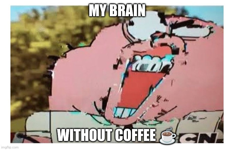 When I go without coffee | MY BRAIN; WITHOUT COFFEE ☕ | image tagged in richard glitch,coffee,jpfan102504 | made w/ Imgflip meme maker
