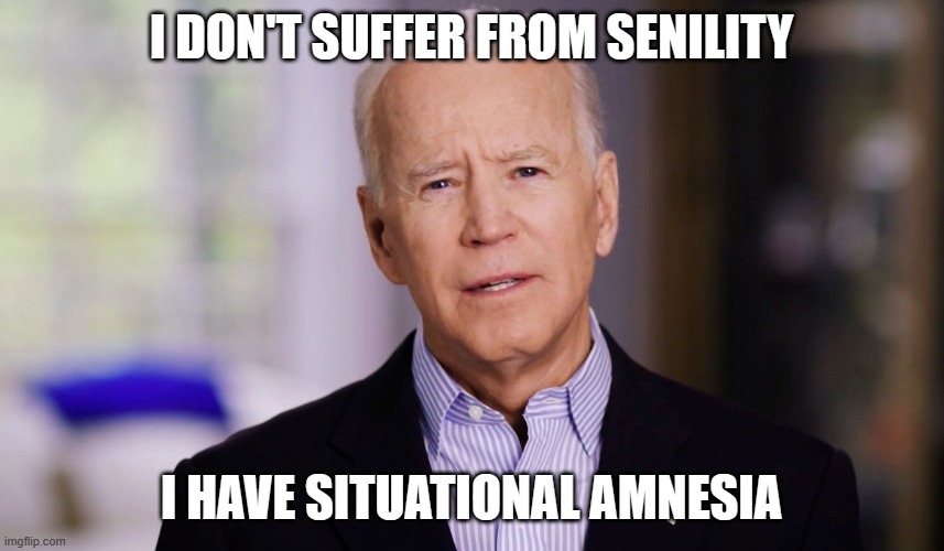 Joe Biden 2020 | I DON'T SUFFER FROM SENILITY; I HAVE SITUATIONAL AMNESIA | image tagged in joe biden 2020 | made w/ Imgflip meme maker