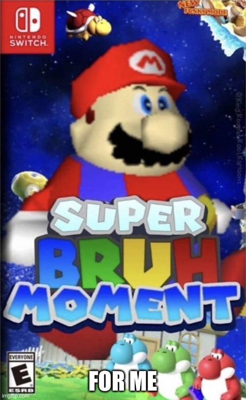 Super bruh moment | FOR ME | image tagged in super bruh moment | made w/ Imgflip meme maker