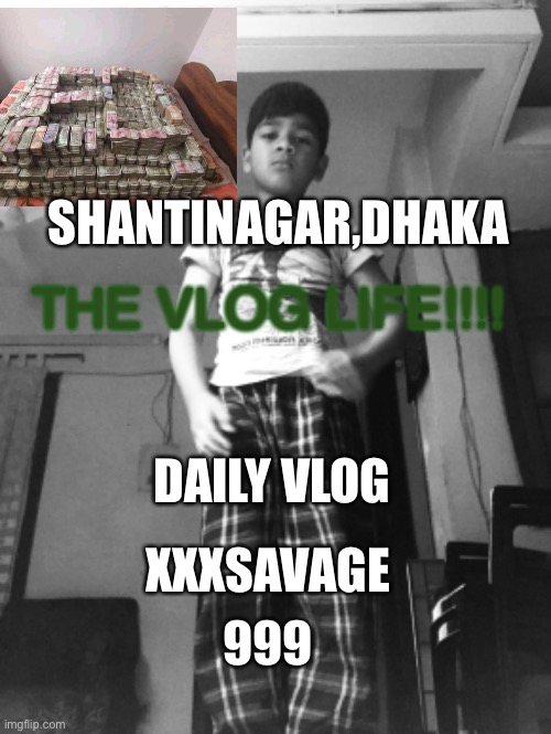 999 | SHANTINAGAR,DHAKA; THE VLOG LIFE!!!! DAILY VLOG; XXXSAVAGE; 999 | image tagged in action | made w/ Imgflip meme maker