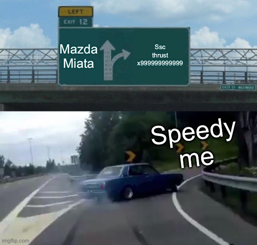 italia | Mazda Miata; Ssc thrust x999999999999; Speedy me | image tagged in memes,left exit 12 off ramp | made w/ Imgflip meme maker