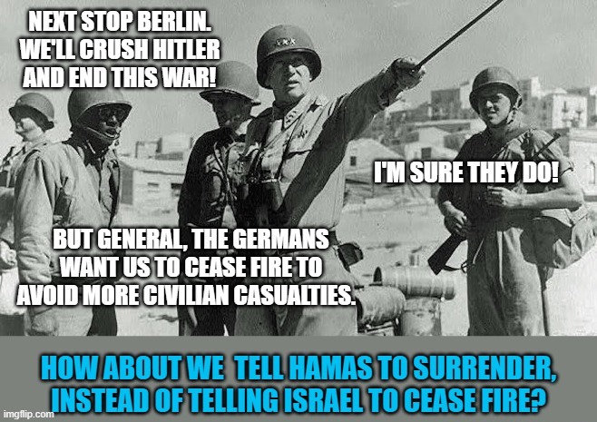 Would liberals have told Patton to cease fire? | image tagged in israel,united states,peace,liberal logic | made w/ Imgflip meme maker