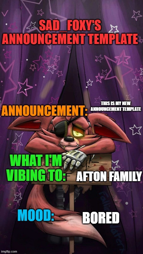 Sad_foxy's announcment template | THIS IS MY NEW ANNOUNCEMENT TEMPLATE; AFTON FAMILY; BORED | image tagged in sad_foxy's announcment template | made w/ Imgflip meme maker