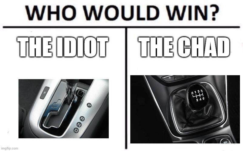 Gear Shifting | THE IDIOT; THE CHAD | image tagged in memes,who would win | made w/ Imgflip meme maker
