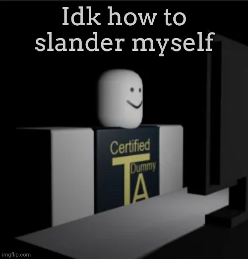 Combat Dummy computer | Idk how to slander myself | image tagged in combat dummy computer | made w/ Imgflip meme maker